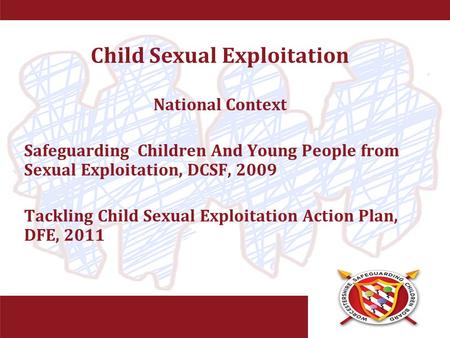 Child Sexual Exploitation National Context Safeguarding Children And Young People from Sexual Exploitation, DCSF, 2009 Tackling Child Sexual Exploitation.