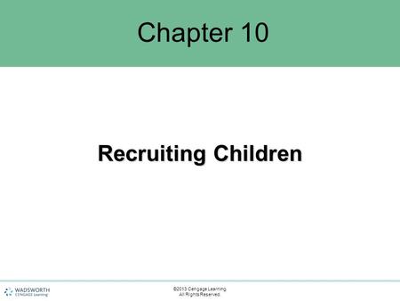 Chapter 10 Recruiting Children ©2013 Cengage Learning.