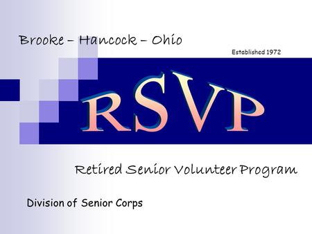 Retired Senior Volunteer Program Brooke – Hancock – Ohio Division of Senior Corps Established 1972.