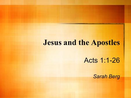 Jesus and the Apostles Acts 1:1-26 Sarah Berg. Parallels with Luke Theophilus means “friend of God” Both written by same author (“Luke”) to same person/recipient.