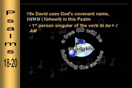 19x David uses God's covenant name, YHWH (Yahweh) in this Psalm 1 st person singular of the verb to be = I AM.