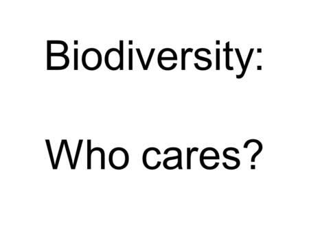 Biodiversity: Who cares?. A B Which do you like better?