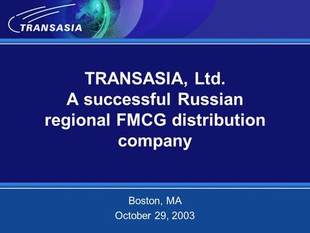 TRANSASIA, Ltd. A successful Russian regional FMCG distribution company Boston, МА October 29, 2003.