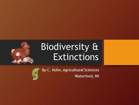 Biodiversity & Extinctions By C. Kohn, Agricultural Sciences Waterford, WI.