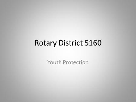 Rotary District 5160 Youth Protection. Youth and Rotarian Protection District 5160 Youth Protection Officer Thomas P. Cooper 925-899-2455.