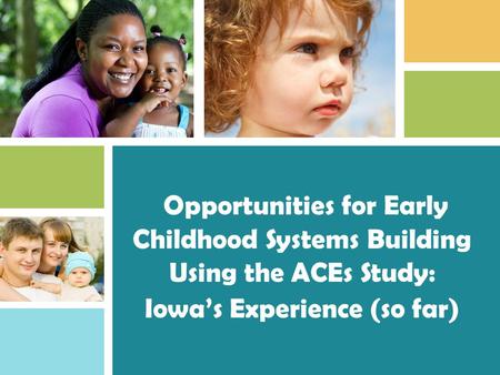 Opportunities for Early Childhood Systems Building Using the ACEs Study: Iowa’s Experience (so far)