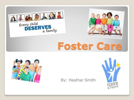 Foster Care By: Heather Smith. What is Foster Care? A temporary arrangement in which a minor is placed because his or her biological parents are unable.