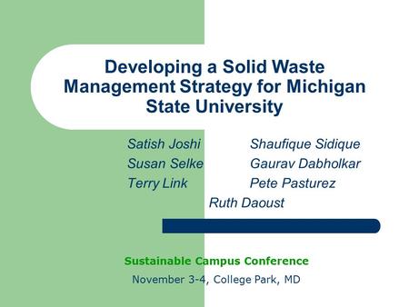 Developing a Solid Waste Management Strategy for Michigan State University Satish JoshiShaufique Sidique Susan SelkeGaurav Dabholkar Terry Link Pete Pasturez.