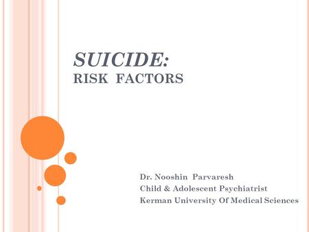 SUICIDE: RISK FACTORS Dr. Nooshin Parvaresh Child & Adolescent Psychiatrist Kerman University Of Medical Sciences.