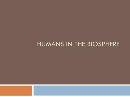 HUMANS IN THE BIOSPHERE. A Changing Landscape  Growing populations depend on the limited natural resources of earth for survival.  Humans rely on ecological.