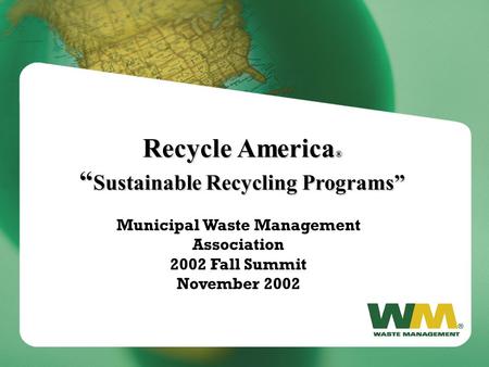 Recycle America ® “ Sustainable Recycling Programs” Municipal Waste Management Association 2002 Fall Summit November 2002.