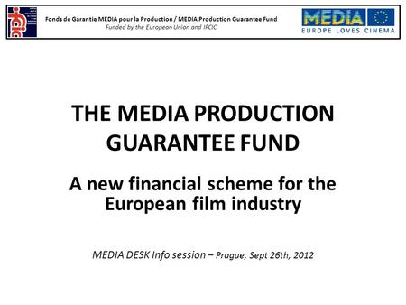 Fonds de Garantie MEDIA pour la Production / MEDIA Production Guarantee Fund Funded by the European Union and IFCIC THE MEDIA PRODUCTION GUARANTEE FUND.