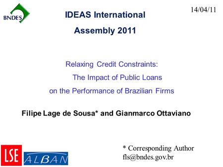14/04/11 Relaxing Credit Constraints: The Impact of Public Loans on the Performance of Brazilian Firms IDEAS International Assembly 2011 * Corresponding.