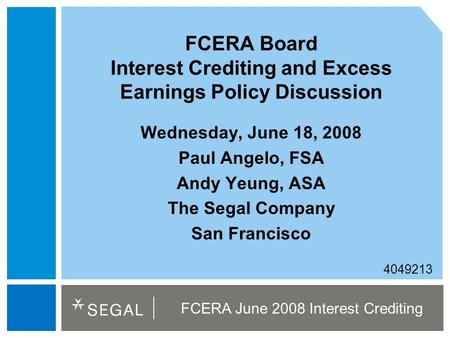 FCERA June 2008 Interest Crediting 4049213 FCERA Board Interest Crediting and Excess Earnings Policy Discussion Wednesday, June 18, 2008 Paul Angelo, FSA.