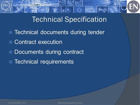 Technical Specification April 23rd-24th 2013Handling Engineering Group1  Technical documents during tender  Contract execution  Documents during contract.