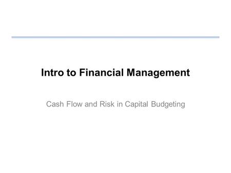 Intro to Financial Management Cash Flow and Risk in Capital Budgeting.