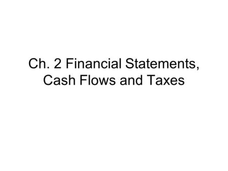 Ch. 2 Financial Statements, Cash Flows and Taxes.