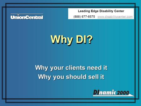 Why DI? Why your clients need it Why you should sell it Why your clients need it Why you should sell it Leading Edge Disability Center (888) 677-6575 www.disabilitycenter.comwww.disabilitycenter.com.