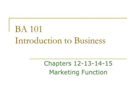 BA 101 Introduction to Business Chapters 12-13-14-15 Marketing Function.