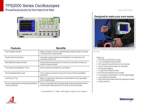 TPS2000 Series Oscilloscopes Powerful productivity from bench to field Features Featuring:  100 MHz and 200 MHz models  2 or 4 isolated analog channels.