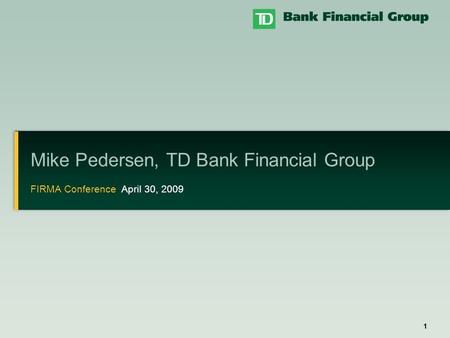1 Mike Pedersen, TD Bank Financial Group FIRMA Conference April 30, 2009.
