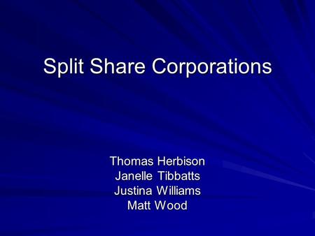 Split Share Corporations Thomas Herbison Janelle Tibbatts Justina Williams Matt Wood.