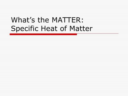 What’s the MATTER: Specific Heat of Matter