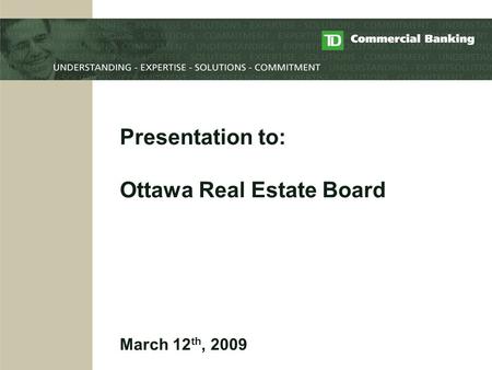 Presentation to: Ottawa Real Estate Board March 12 th, 2009.