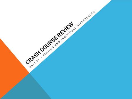 CRASH COURSE REVIEW UNIT XI – TESTING AND INDIVIDUAL DIFFERENCES.