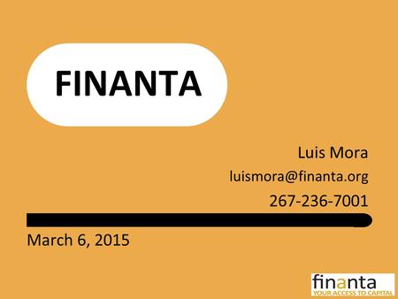 March 6, 2015 FINANTA Luis Mora 267-236-7001.