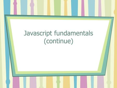 Javascript fundamentals (continue). Visual Web Developer 2005  wd/download/http://msdn.microsoft.com/vstudio/express/v.