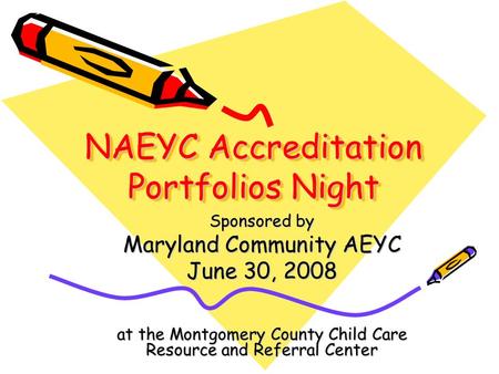 NAEYC Accreditation Portfolios Night Sponsored by Maryland Community AEYC June 30, 2008 at the Montgomery County Child Care Resource and Referral Center.