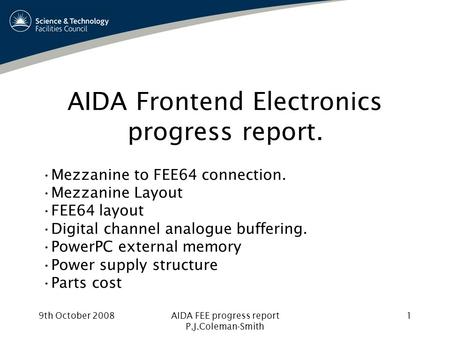 9th October 2008AIDA FEE progress report P.J.Coleman-Smith 1 AIDA Frontend Electronics progress report. Mezzanine to FEE64 connection. Mezzanine Layout.