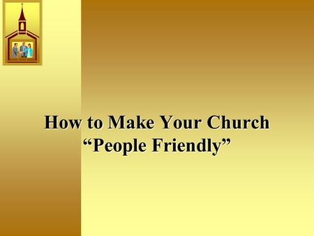 How to Make Your Church “People Friendly”. It Starts With An Attitude “Your attitude should be the same as that of Christ Jesus: Who, being in very nature.