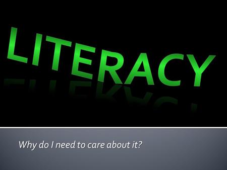Why do I need to care about it?. Literacy refers to a person’s ability to both understand and create messages in a variety of contexts and situations.