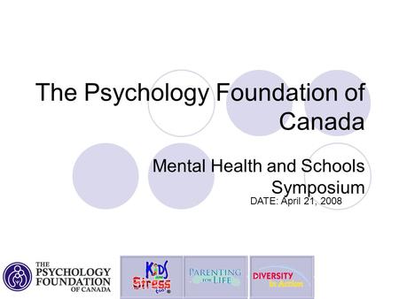 The Psychology Foundation of Canada Mental Health and Schools Symposium DATE: April 21, 2008.