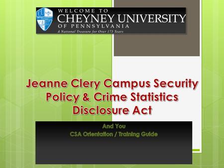 Table of contents Page 3: The Clery Act, what’s that? Page 4: What does it have to do with you? Page 5: What and who is a Campus Security Authority.