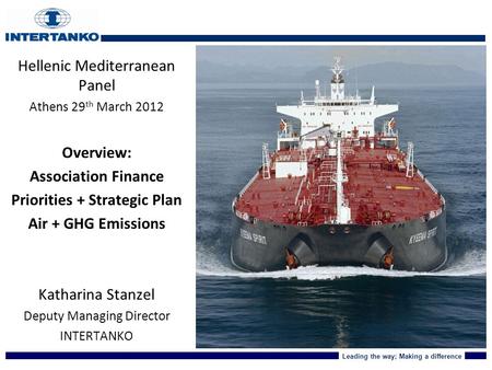 Leading the way; Making a difference INTERTANKO International Association of Independent Tanker Owners Hellenic Mediterranean Panel Athens 29 th March.