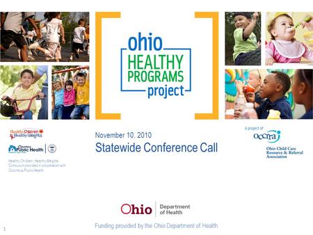 November 10, 2010 Statewide Conference Call Healthy Children, Healthy Weights Curriculum provided in cooperation with Columbus Public Health. Funding provided.