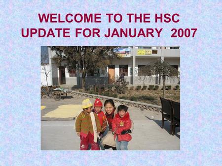 WELCOME TO THE HSC UPDATE FOR JANUARY 2007. Training for the rural community Richard and Philip (nurse trainers from Australia) did First Aid and advanced.