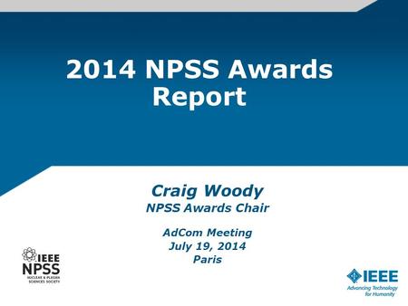 2014 NPSS Awards Report Craig Woody NPSS Awards Chair AdCom Meeting July 19, 2014 Paris.