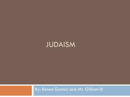 JUDAISM By: Renee Gomez and Mr. Gilliam III. Origin and Hearth  Judaism began with its founder, Abraham, in the northern Mesopotamian town of Haran.