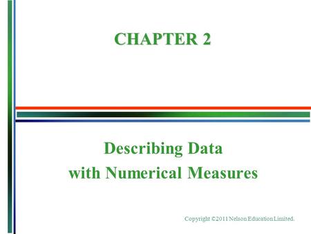 Copyright ©2011 Nelson Education Limited. Describing Data with Numerical Measures CHAPTER 2.