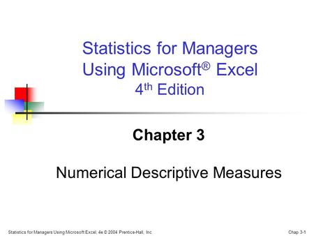 Statistics for Managers Using Microsoft Excel, 4e © 2004 Prentice-Hall, Inc. Chap 3-1 Chapter 3 Numerical Descriptive Measures Statistics for Managers.