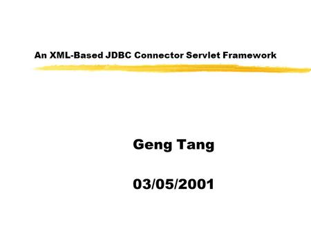 An XML-Based JDBC Connector Servlet Framework Geng Tang 03/05/2001.