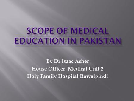 By Dr Isaac Asher House Officer Medical Unit 2 Holy Family Hospital Rawalpindi.