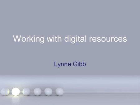 Working with digital resources Lynne Gibb. Elearning? What is it? E-learning can be whatever suits your group of students. Can be stand-alone (But supported)