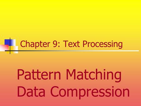 Chapter 9: Text Processing Pattern Matching Data Compression.