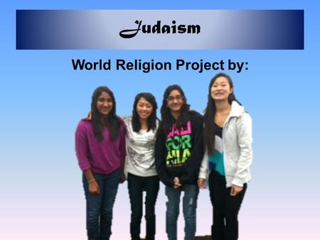 Judaism World Religion Project by:. Introduction Everybody is different when it comes to appearance, personality, and any other factors. But one other.