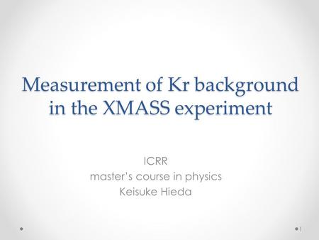 Measurement of Kr background in the XMASS experiment ICRR master’s course in physics Keisuke Hieda 1.